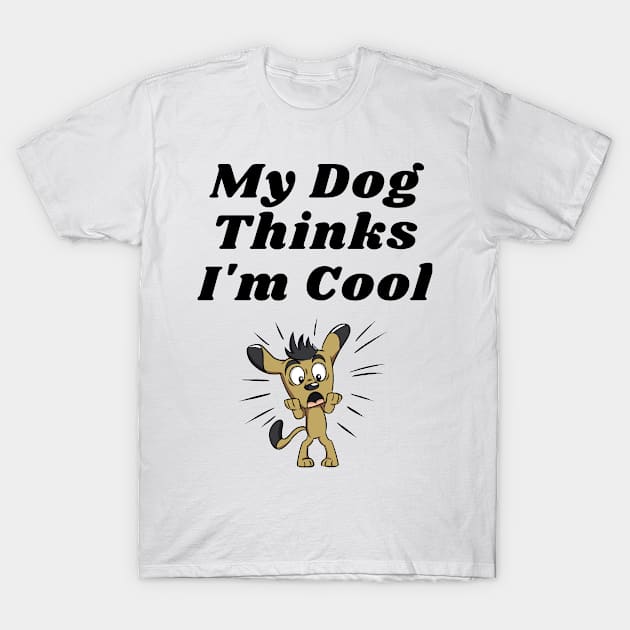Dog Lover Gag Gifts For Men And Women My Dog Thinks I'm Cool T-Shirt T-Shirt by ahmad211